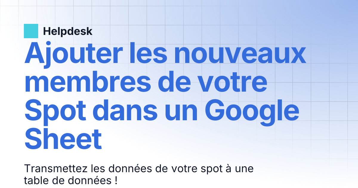 Ajouter les nouveaux membres de votre Spot dans un Google Sheet | Helpdesk